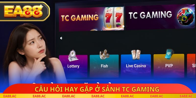 Câu hỏi hay gặp ở Sảnh TC Gaming 