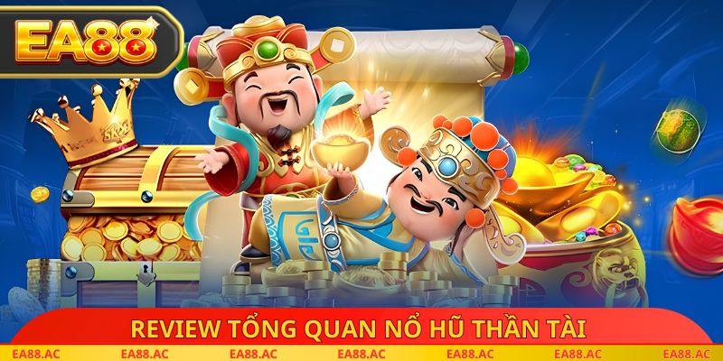 Review tổng quan nổ hũ thần tài 