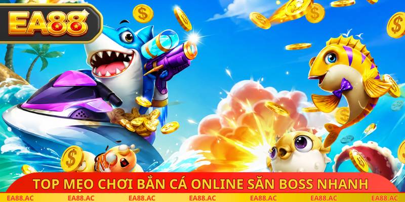 Top mẹo chơi bắn cá online săn boss nhanh